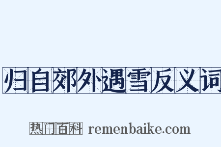 归自郊外遇雪反义词是什么意思的图片